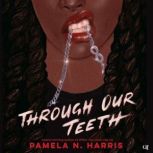Through Our Teeth, Pamela N. Harris
