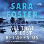 All That Is Lost between Us, Sara Foster
