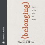 Belonging Finding the Way Back to One Another, Sharon A. Hersh