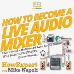 How To Become A Live Audio Mixer 7 Secrets Of A Hollywood Live Audio Mixer Who Does Live Events Every Month!, HowExpert
