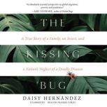 The Kissing Bug A True Story of a Family, an Insect, and a Nation’s Neglect of a Deadly Disease, Daisy Hernandez
