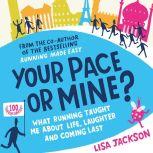 Your Pace or Mine? What Running Taught Me About Life, Laughter and Coming Last, Lisa Jackson