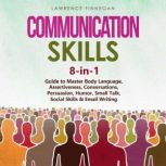 Communication Skills: 8-in-1 Guide to Master Body Language, Assertiveness, Conversations, Persuasion, Humor, Small Talk, Social Skills & Email Writing, Lawrence Finnegan