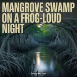 Mangrove Swamp on a FrogLoud Night, Sleep Master