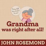 Grandma Was Right after All! Practical Parenting Wisdom from the Good Old Days, John Rosemond