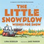 The Little Snowplow Wishes for Snow, Lora Koehler
