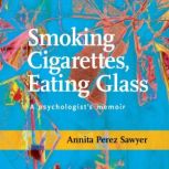 Smoking Cigarettes, Eating Glass, Annita Perez Sawyer