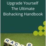 Upgrade Yourself The Ultimate Biohack..., Robert Jakobsen