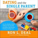 Dating and the Single Parent *Are You Ready to Date? *Talking with the Kids *Avoiding a Big Mistake *Finding Lasting Love, Ron L. Deal