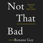 Not That Bad Dispatches from Rape Culture, Roxane Gay