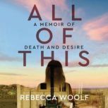 All of This A Memoir of Death and Desire, Rebecca Woolf