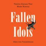 Fallen Idols Twelve Statues That Made History, Alex von Tunzelmann