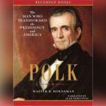 Polk The Man Who Transformed the Presidency and America, Walter Borneman