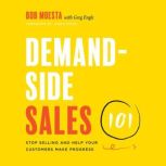Demand-Side Sales 101 Stop Selling and Help Your Customers Make Progress, Bob Moesta