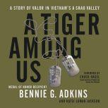 A Tiger among Us A Story of Valor in Vietnam's A Shau Valley, Bennie G. Adkins