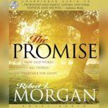 The Promise How God Works All Things Together For Good, Robert J. Morgan