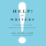Help! For Writers 210 Solutions to the Problems Every Writer Faces, Roy Peter Clark