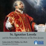 St. Ignatius Loyola and the Remarkable History of the First Jesuits, John W. O'Malley