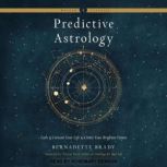 Predictive Astrology Tools to Forecast Your Life and Create Your Brightest Future, Bernadette Brady