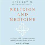 Religion and Medicine A History of the Encounter Between Humanity's Two Greatest Institutions, Jeff Levin