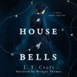 A House of Bells A Thrilling Gothic Supernatural Mystery and Suspense Novel, J. T. Croft