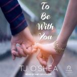 To Be With You, TJ OShea
