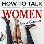 How to talk to women like a Casanova, Travis V. Brock