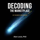 Decoding the Marketplace, Alan Louis, PhD