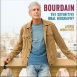 Bourdain The Definitive Oral Biography, Laurie Woolever