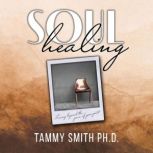 Soul Healing, Tammy Smith, Ph.D.