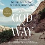 The God of the Way A Journey into the Stories, People, and Faith That Changed the World Forever, Kathie Lee Gifford