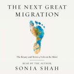 The Next Great Migration The Beauty and Terror of Life on the Move, Sonia Shah