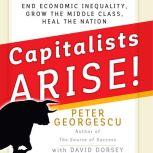 Capitalists, Arise! End Economic Inequality, Grow the Middle Class, Heal the Nation, Peter Georgescu