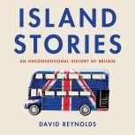 Island Stories An Unconventional History of Britain, David Reynolds