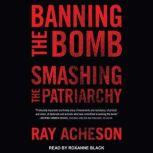 Banning the Bomb, Smashing the Patria..., Ray Acheson