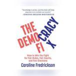 Democracy Fix , The How to Win the Fight for Fair Rules, Fair Courts, and Fair Elections, Caroline Fredrickson