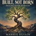 Built, Not Born. Healing after Setbac..., Marrex Silvain