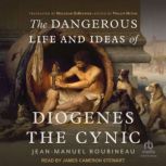 The Dangerous Life and Ideas of Dioge..., JeanManuel Roubineau