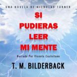 Si Pudieras Leer Mi Mente  Una Novel..., T. M. Bilderback