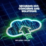 Securing IoT Concerns and Solutions, Benjamin Taylor