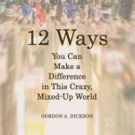 12 Ways You Can Make A Difference in ..., Gordon A. Dickson