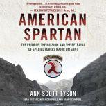 American Spartan The Promise, the Mission, and the Betrayal of Special Forces Major Jim Gant, Ann Scott Tyson