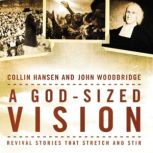A God-Sized Vision Revival Stories that Stretch and Stir, Collin Hansen