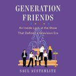 Generation Friends An Inside Look at the Show That Defined a Television Era, Saul Austerlitz