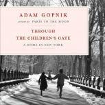 Through the Children's Gate A Home in New York, Adam Gopnik