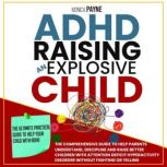 ADHD Raising An Explosive Child The Ultimate Practical Guide To Help Your Child With ADHD. Discover Ways And Strategies To Discipline And Take Charge Without Fighting Or Yelling, Monica Payne