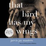 That Bird Has My Wings The Autobiography of an Innocent Man on Death Row, Jarvis Jay Masters
