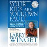 Your Kids Are Your Own Fault A Guide for Raising Responsible, Productive Adults, Larry Winget