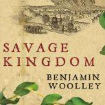 Savage Kingdom The True Story of Jamestown, 1607, and the Settlement of America, Benjamin Woolley
