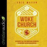 Woke Church An Urgent Call for Christians in America to Confront Racism and Injustice, Eric Mason